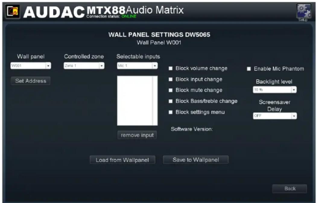 AUDAC MTX88Audio Matrix Connection status: ONLINE Setup WALL PANEL SETTINGS DW5065 Wall Panel W001 Wall panel W001 Controlled zone Zone 1 Selectable inputs Mic 1 ■ Block volume change ■ Block input change ■ Block mute change ■ Block Bass/treble change ■ Block settings menu ■ Enable Mic Phantom Backlight level 10 % Software Version: remove input Load from Wallpanel Save to Wallpanel Back