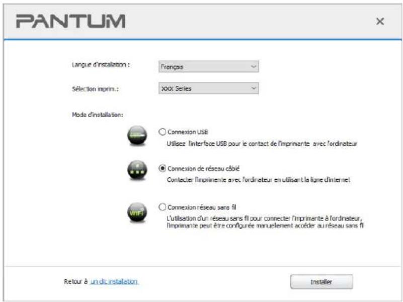 PANTUM Langue d'installation : Français Sélection imprim. : XXX Series Mode d'installation: ○ Connexion USB Utilisez l'interface USB pour le contact de l'imprimante avec l'ordinateur ○ Connexion de réseau câblé Connecter l'imprimente avec l'ordinateur en utilisant la ligne d'internet ○ Connexion réseau sans fil L'utilisation d'un réseau sans fil pour connecter l'imprimante à l'ordinateur, l'imprimante peut être configurée manuellement accéder au réseau sans fil Retour à un dic installation Installer