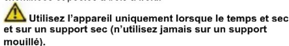 Utilisez l'appareil uniquement lorsque le temps et sec et sur un support sec (n'utilisez jamais sur un support mouillé).
