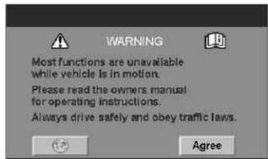 WARNING Most functions are unavailable while vehicle is in motion. Please read the owners manual for operating instructions. Always drive safely and obey traffic laws. Agree