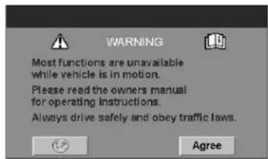 WARNING Most functions are unavailable while vehicle is in motion. Please read the owners manual for operating instructions. Always drive safely and obey traffic laws. Agree
