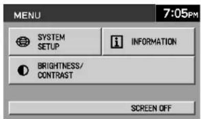 MENU 7:05PM SYSTEM SETUP i INFORMATION BRIGHTNESS/ CONTRAST SCREEN OFF