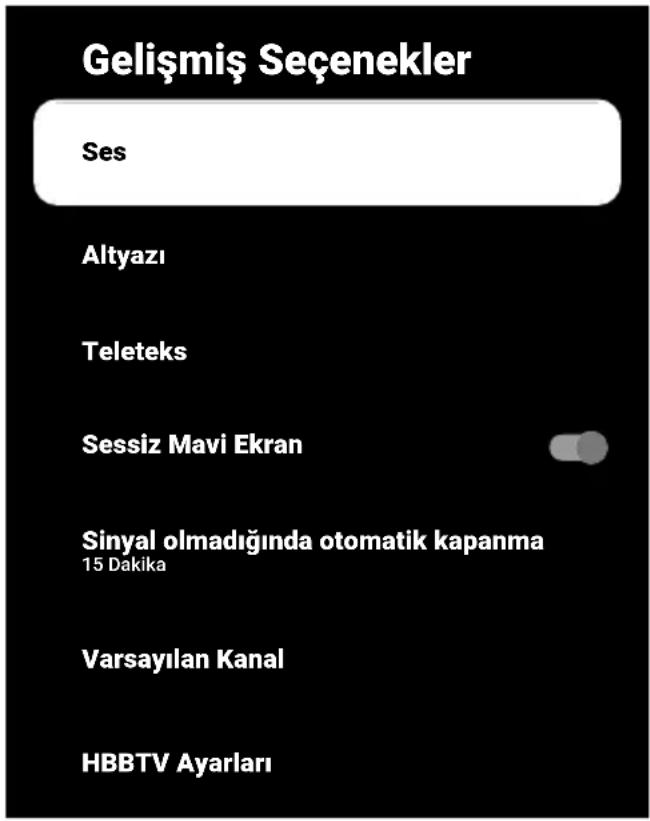Gelişmiş Seçenekler Ses Altyazı Teleteks Sessiz Mavi Ekran Sinyal olmadığında otomatik kapanma 15 Dakika Varsayılan Kanal HBBTV Ayarları