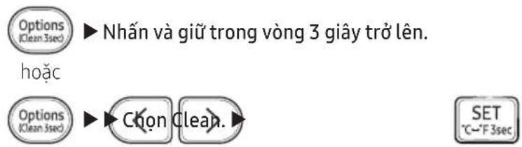 Options (Clean 3sec) ▶ Nhấn và giữ trong vòng 3 giây trở lên. hoặc Options (Clean 3sec) ▶ Chọn Clean. SET °C~°F 3sec