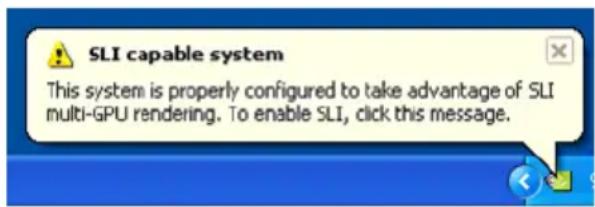 SLI capable system This system is properly configured to take advantage of SLI multi-GPU rendering. To enable SLI, click this message.