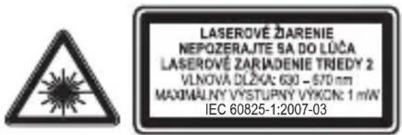 LASEROVÉ ŽARENIE NEPOZERAJTE SA DO LÚČA LASEROVÉ ZARIADENIE TRIEDY 2 VLNOVA DŁŻKA: 630 - 570 nm MAXIMÁLNÝ VYSTUPNY VÝKON: 1 mW IEC 60825-1:2007-03