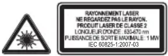 RAYONNEMENT LASER NE REGARDEZ PAS LE RAYON. PRODUIT LASER DE CLASSE 2 LONGUEUR D'ONDE : 630-670 nm PUISSANCE DE SORT E MAXIMALE : 1 MW IEC 60825-1:2007-03