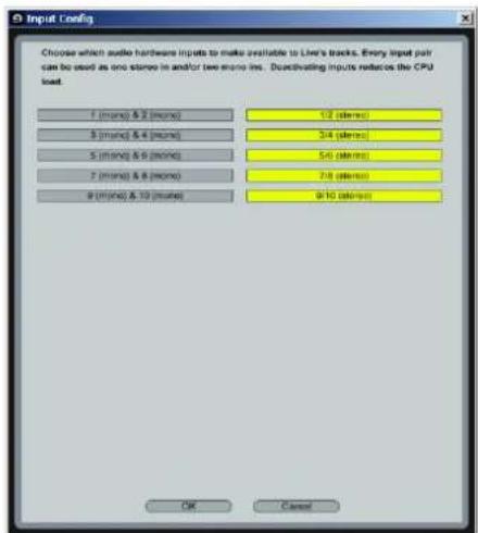 Input Config Choose which audio hardware inputs to make available to Live's tracks. Every input pair can be used as one stereo in and/or two stereo lines. Doactivating inputs reduces the CPU load. 1 (mono) & 2 (mono) 2 (mono) & 4 (mono) 3 (mono) & 6 (mono) 4 (mono) & 8 (mono) 5 (mono) & 10 (mono) 6 (mono) & 12 (mono) 7 (mono) & 14 (mono) 8 (mono) & 16 (mono) 9 (mono) & 18 (mono) 10 (mono) OK Cancel