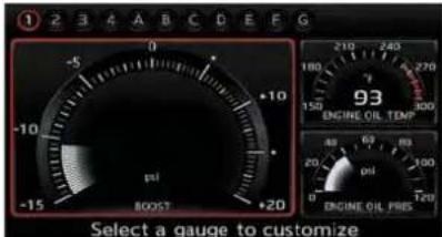 1 2 3 4 A B C D E F G -5 0 -10 -15 +10 +20 -15 pH BOOST Select a gauge to customize 210 240 180 270 150 300 93 ENGINE OIL TEMPS 40 60 80 20 psi 300 0 120 ENGINE OIL PRESS