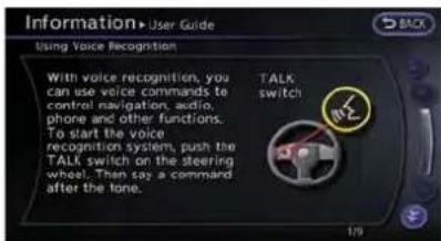 Information User Guide Using Voice Recognition With voice recognition, you can use voice commands to control navigation, audio, phone and other functions. To start the voice recognition system, push the TALK switch on the steering wheel. Then say a command after the tone. TALK switch