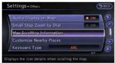 Settings > Others Audio Display on Map ON Small Step Zoom by Dial ON Map Scrolling Information Customize Nearby Places Keyboard Type ABC 3/7 Displays the Icon details when scrolling the map.