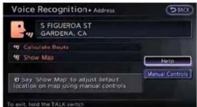 Voice Recognition Address S FIGUEROA ST GARDENA, CA Calculate Route Show Map Help Manual Controls Say Show Map to adjust default location on map using manual controls To exit, hold the TALK switch