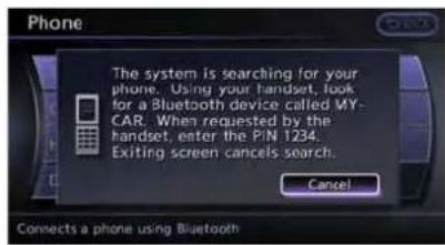 The system is searching for your phone. Using your handset, look for a Bluetooth device called MY-CAR. When requested by the handset, enter the PIN 1234. Exiting screen cancels search. Cancel Connects a phone using Bluetooth