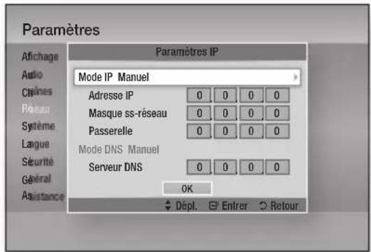 Paramètres Afichage Audio Chines Réseau Système Lague Séurité Général Assistance Paramètres IP Mode IP: Manuel Adresse IP 0 0 0 0 Masque ss-réseau 0 0 0 0 Passerelle 0 0 0 0 Mode DNS: Manuel Serveur DNS 0 0 0 0 OK Dépl. Entrer Retour