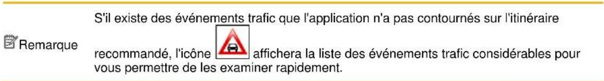 S'il existe des événements trafic que l'application n'a pas contournés sur l'itinéraire recommandé, l'icône affichera la liste des événements trafic considérables pour vous permettre de les examiner rapidement.