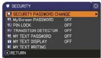 SECURITY SECURITY PASSWORD CHANGE MyScreen PASSWORD OFF PIN LOCK OFF TRANSITION DETECTOR OFF MY TEXT PASSWORD OFF MY TEXT DISPLAY OFF MY TEXT WRITING RETURN