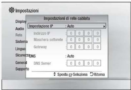 Impostazioni Impostazioni di rete cablata Display Impostazione IP : Auto Audio Indirizzo IP : 0 0 0 0 Rete Sistema Maschera sottorete : 0 0 0 0 Lingua Gateway : 0 0 0 0 Sicurezza DNS : Auto General DNS Server : 0 0 0 0 Supporto ◆ Sposta □ Selezione ○ Rittorna