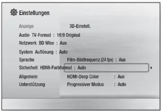 Einstellungen Anzeige 3D-Einstell. Audio TV-Format : 16:9 Original Netzwerk BD Wise : Aus System Auflösung : Auto Sprache Film-Bildfrequenz (24 fps) : Aus Sicherheit HDMI-Farbformat : Auto Allgemein HDMI-Deep Color : Aus Unterstützung Progressiver Modus : Auto