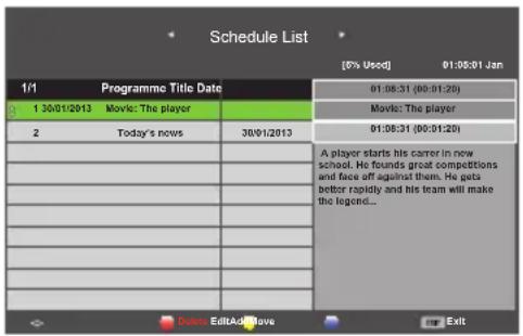 Schedule List [0% Used] 01:05:01 Jan 1/1 Programme Title Date 01:08:31 (00:01:20) 1 30/01/2013 Movie: The player Movie: The player 2 Today's news 30/01/2013 01:08:31 (00:01:20) A player starts his career in new school. He founds great competitions and face off against them. He gets better rapidly and his team will make the legend... Today's news Date EditAddHave Exit