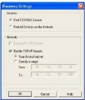Discovery Settings Devices • Find TOSHIBA Device • Find All Devices on the Network Network □ Enable IPv5Rk Search ☑ Enable TCP/IP Search ○ Search/local subnet ○ Specify a range From 10 10 70 0 To 10 10 70 255 OK Cancel Help