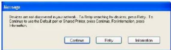 Messages Devices are not discovered in your network. To Retry searching for devices, press Retry. To Continue to use the Default port or Shared Printer, press Continue. For information, press Information. Continue Retry Information