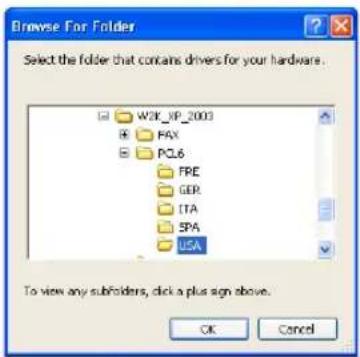 Browse For Folder Select the folder that contains drivers for your hardware. W3K XP_2003 FAX PCL6 FRE GER ITA SPA USA To view any subfolders, click a plus sign above. OK Cancel