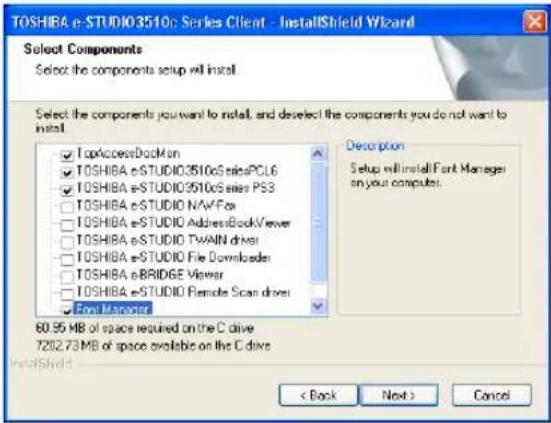 TOSHIBA e-STUDIO3510c Series Client - InstallShield Wizard Select Components Select the components setup will install. Select the components you want to install, and deselect the components you do not want to install. TopAccessDocMan TOSHIBA e-STUDIO3510cSalesPCL6 TOSHIBA e-STUDIO3510cSales PS3 TOSHIBA e-STUDIO NAVFox TOSHIBA e-STUDIO AddressBookViewer TOSHIBA e-STUDIO TWAIN driver TOSHIBA e-STUDIO File Downloader TOSHIBA e-BRIDGE Viewer TOSHIBA e-STUDIO Remote Scan driver Free Manager Description Setup will install Funt Manager on your computer. 80.95 MB of space required on the C drive 7202.73 MB of space available on the C drive InstallShield < Back Next > Cancel