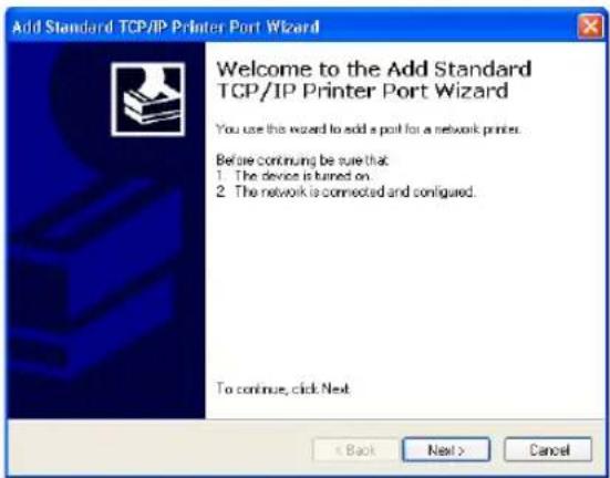 Add Standard TCP/IP Printer Port Wizard Welcome to the Add Standard TCP/IP Printer Port Wizard You use this wizard to add a port for a network printer. Before continuing be sure that: 1. The device is turned on. 2. The network is connected and configured. To continue, click Next < Back Next > Cancel