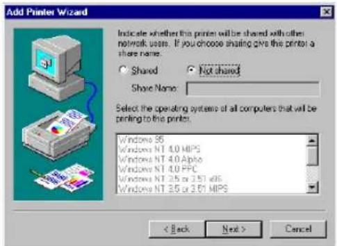 Add Printer Wizard Indicate whether this printer will be shared with other network users. If you choose sharing gives the printer a share name. Shared Not shared Share Name: Select the operating systems of all computers that will be printing to the printer. Windows NT 35 Windows NT 4.0 MIPS Windows NT 4.0 Alpha Windows NT 4.0 PPC Windows NT 3.5 or 3.51 KB Windows NT 3.5 or 3.51 MIPS < Back Next > Cancel