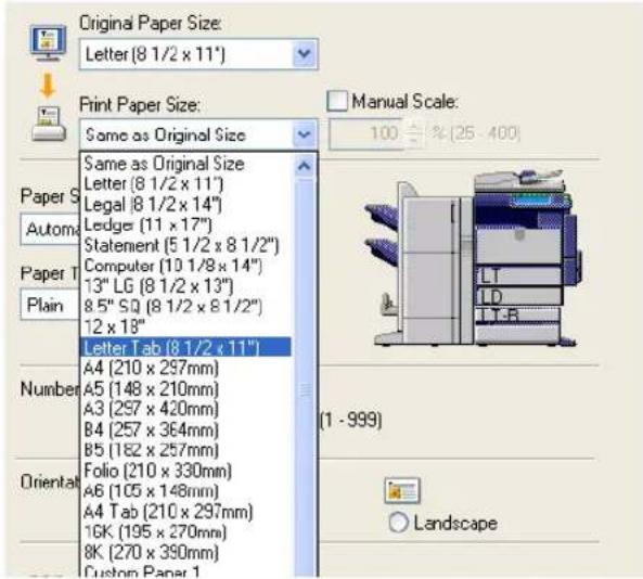 Original Paper Size: Letter (8 1/2 x 11°) Print Paper Size: Same as Original Size Same as Original Size Letter (8 1/2 x 11°) Legal (8 1/2 x 14°) Ledger (11 x 17°) Statement (5 1/2 x 8 1/2") Computer (10 1/8 x 14") 13" LG (8 1/2 x 13") 8.5" SQ (8 1/2 x 8 1/2") 12 x 18" Letter Tab (8 1/2 x 11") A4 (210 x 297mm) A5 (148 x 210mm) A3 (297 x 420mm) B4 (257 x 364mm) B5 (182 x 257mm) Folio (210 x 330mm) A6 (105 x 148mm) A4 Tab (210 x 297mm) 1GK (195 x 270mm) 8K (270 x 390mm) Custom Paper 1 Manual Scale: 100 % (25 - 400) Number (1 - 999) Oriental Landscape