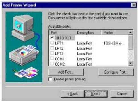 Add Printer Wizard Click the check box next to the port(s) you want to use. Documents will print to the first available checked port. Available ports: Port Description Print 10 10 20 1 LPT1 LocalPort TOSHIBA e... LPT2 LocalPort LPT3 LocalPort COM1 LocalPort COM2 LocalPort Add Port... Configure Port... Enable printer pooling < Back Next > Cancel