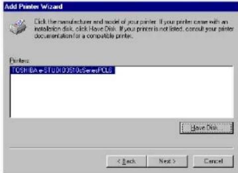 Add Printer Wizard Click the manufacturer and model of your printer. If your printer came with an installation disk, click Have Disk. If your printer is not listed, consult your printer documentation for a compatible printer. Printers: TOSHIBASESTUDI03510xSearsPCU6 Have Disk... < Back Next > Cancel