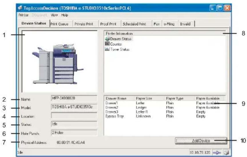 TopAccessDocMian (TOSHIBA e STUDIO3510cSeriesPCL 6) Printer Device Status Print Queue Private Print Proof Print Scheduled Print Fax e-Fling Invalid 1 2 3 4 5 6 7 Name: MFP-0498820 Model: TOSHIBA e-STUDIO3510c Location: Status: Idle Hole Punch: 2 Holes Printer Information Drover Status Counter Timer Status Drover Name Paper Size Paper Type Paper Available Drawer1 Letter Plan Paper Available Drawer2 Ledger Plan Paper Available Drawer3 Letter-R Plan Empty Bypass Tray Unknown Plan Empty Add Device 10.10.78.120 10.10.78.120