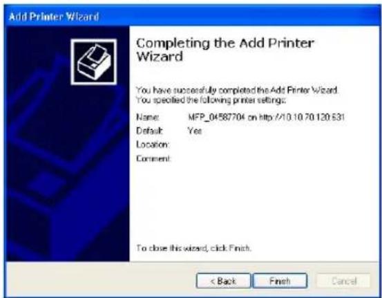Add Printer Wizard Completing the Add Printer Wizard You have successfully completed the Add Printer Wizard. You specified the following printer settings: Name: MFP_04587704 on http://10.10.70.120.531 Default: Yes Location: Comment: To close this wizard, click Finish. < Back Finish Cancel