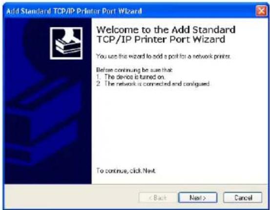 Add Standard TCP/IP Printer Port Wizard Welcome to the Add Standard TCP/IP Printer Port Wizard You use this wizard to add a port for a network printer. Before continuing be sure that: 1. The device is turned on. 2. The network is connected and configured. To continue, click Next. < Back Next > Cancel