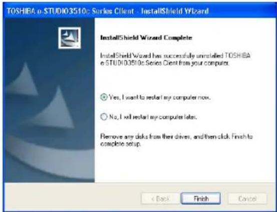 TOSHIBA e-STUDIO3510c Series Client - InstallShield Wizard InstallShield Wizard Complete InstallShield Wizard has successfully uninstalled TOSHIBA e STUDIO3510c Series Client from your computer. Yes, I want to restart my computer now. No, I will restart my computer later. Remove any disks from their drivers, and then click Finish to complete setup. < Back Finish Cancel