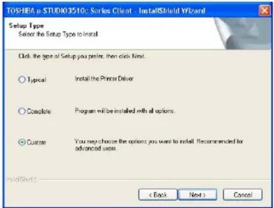 TOSHIEA e-STUDIO3510: Series Client - InstallShield Wizard Setup Type Select the Setup Type to Install Click the type of Setup you prefer, then click Next. Typical Install the Printer Driver Complete Program will be installed with all options. Custom Yo you may choose the options you want to install. Recommended for advanced users. < Back Next > Cancel