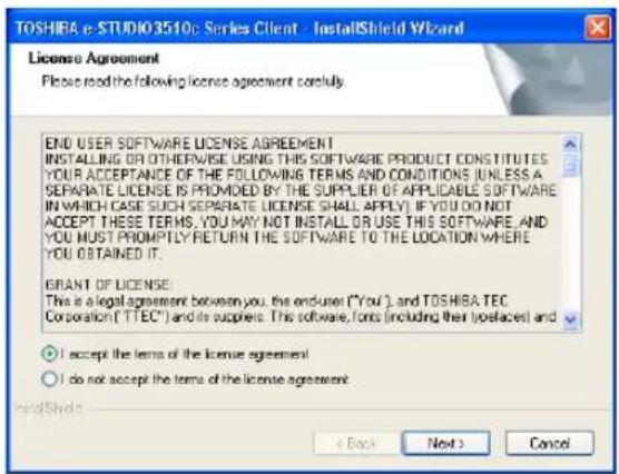TOSHIBA e-STUDIO3510: Series Client - InstallShield Wizard License Agreement Please read the following license agreement corefully END USER SOFTWARE LICENSE AGREEMENT INSTALLING OR OTHERWISE USING THIS SOFTWARE PRODUCT CONSTITUTES YOUR ACCEPTANCE OF THE FOLLOWING TERMS AND CONDITIONS (UNLESS A SEPARATE LICENSE IS PROMOVED BY THE SUPPLIER OF APPLICABLE SOFTWARE IN WHICH CASE SUCH SEPARATE LICENSE SHALL APPLY) IF YOU DO NOT ACCEPT THESE TERMS, YOU MAY NOT INSTALL OR USE THIS SOFTWARE AND YOU MUST PROMPTLY RETURN THE SOFTWARE TO THE LOCATION WHERE YOU OBTAINED IT. GRANT OF LICENSE: This is a legal agreement between you, the enduser ("You"), and TOSHIBA TEC Corporation ("TTEC") and its suppliers. This software, fonts (including their logos) and I accept the terms of the license agreement! I do not accept the terms of the license agreement.