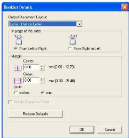 Booklet Details Output Document Layout Letter - Fall on Letter In page of the sides: 12.3.. From Left to Right 3.21 From Right to Left Margin Center: 0.00 mm (0.00 - 12.70) Cubes: 0.00 mm (0.00 - 25.40) Units: inches mm □ Stable Down the Center Restore Defaults OK Cancel