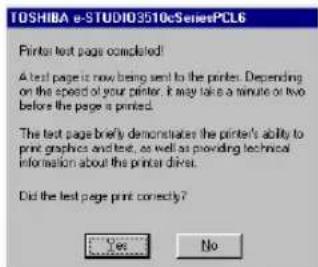 TOSHIBA e-STUDIO3510cSeriesPCL6 Printer text page completed! A test page is now being sent to the printer. Depending on the speed of your printer, it may take a minute or two before the page is printed. The test page briefly demonstrates the printer's ability to print graphics and text, as well as providing technical information about the printer disk. Did the test page print correctly? Yes No