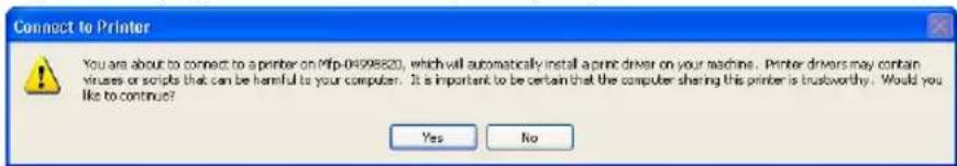 Connect to Printer You are about to connect to a printer on Mfp-04998520, which will automatically install a print driver on your machines. Printer drivers may contain viruses or scripts that can be harmful to your computer. It is important to be certain that the computer sharing this printer is trustworthy. Would you like to continue? Yes No