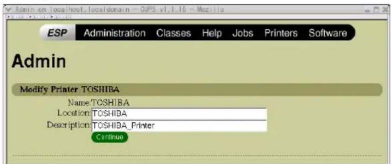 Admin on localhost.localdomain - CUPS v1.1.16 - Mozilla ESP Administration Classes Help Jobs Printers Software Admin Modify Printer TOSHIBA Name: TOSHIBA Location: TOSHIBA Description: TOSHIBA_Printer Continue