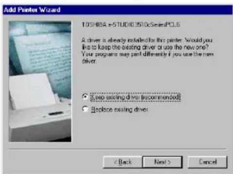Add Printer Wizard TOSH86A e-STUDIO 3510 SeriesPCLS A driver is already installed for this printer. Would you like to keep the existing driver or use the new one? Your program may past differently if you use the new driver. ● Keep existing driver (recommended) ● Replace existing driver < Back Next > Cancel