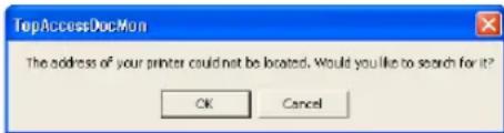 TopAccessDocMon The address of your printer could not be located. Would you like to search for it? OK Cancel