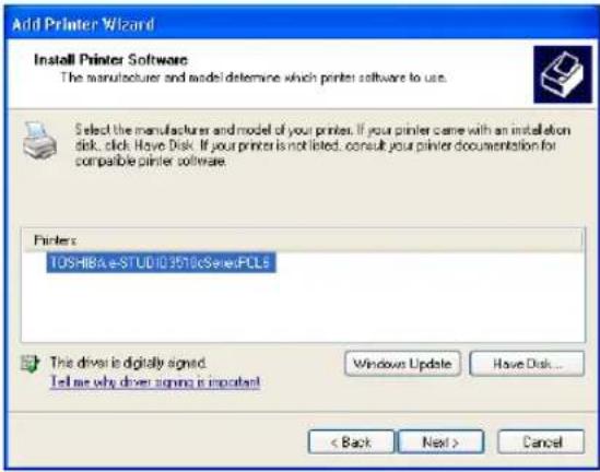 Add Printer Wizard Install Printer Software The manufacturer and model determine which printer software to use. Select the manufacturer and model of your printers. If your printer came with an installation disk, click Have Disk. If your printer is not listed, consult your printer documentation for compatible printer software. Printers: TOSHIB&e-STUD103510cSenedPCLS This driver is digitally signed. Tell us why driver signing is important Windows Update Have Disk... < Back Next > Cancel