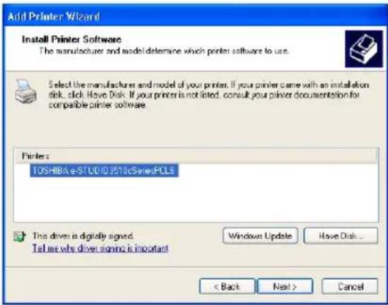 Add Printer Wizard Install Printer Software The manufacturer and model determine which printer software to use. Select the manufacturer and model of your printers. If your printer came with an installation disk, click Have Disk. If your printer is not listed, consult your printer documentation for compatible printer software. Printers: TOSHIBA e-STUD103510cSenexPCLS This driver is digitally signed. Tell us why driver sums is important Windows Update Have Disk... < Back Next > Cancel
