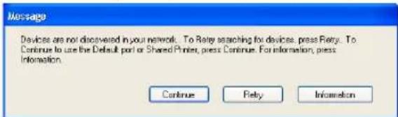 Message Devices are not discovered in your network. To Retry searching for devices, press Retry. To Continue to use the Default port or Shared Printer, press Continue. For information, press Information. Continue Retry Information