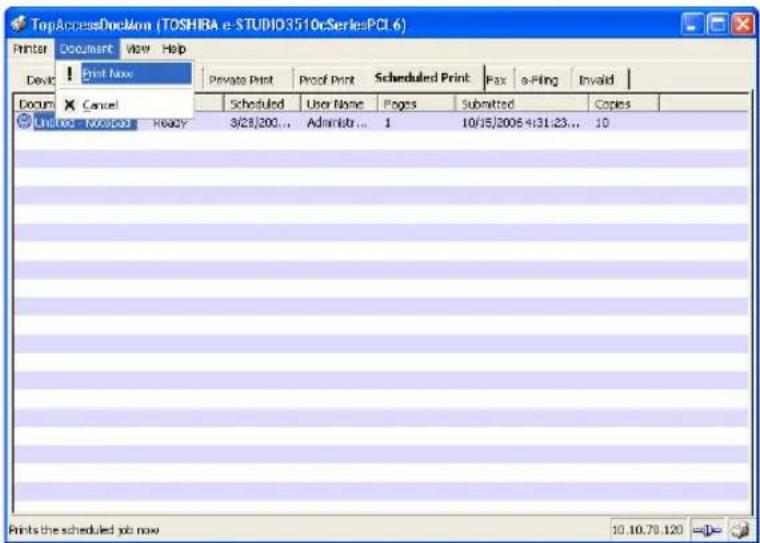 TopAccessDecklon (TOSHIBA e-STUDIO3510rSeriesPCL 6) Printer Document View Help Device ! Print Now Private Print Proof Print Scheduled Print Fax e-Pling Invalid Document Cancel Scheduled User Name Pages Submitted Copies Endline not needed Ready 3/28/200... Adminab... 1 10/15/2006 4:31:23... 10 Prints the scheduled job now 10.10.70.120