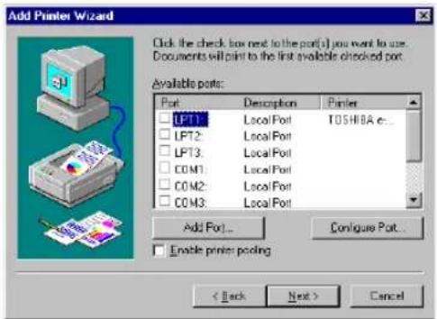 Add Printer Wizard Click the check box next to the port(s) you want to use. Documents will print to the first available checked port. Available ports: Port Description Printer LPT1 Local Port TOSHIBA e... LPT2 Local Port LPT3 Local Port COM1 Local Port COM2 Local Port COM3 Local Port Add Port... Configure Port... Enable printer pooling < Back Next > Cancel
