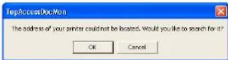 TopAccessDocMon The address of your printer could not be located. Would you like to search for it? OK Cancel